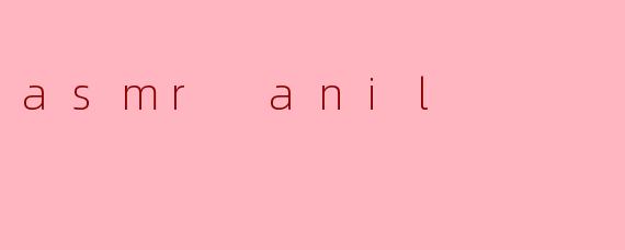 asmr anil